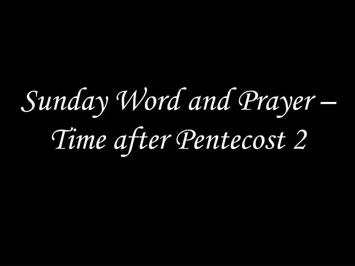 sunday word and prayer time after pentecost 2