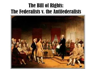 The Bill of Rights: The Federalists v. the Antifederalists