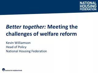 Better together: Meeting the challenges of welfare reform Kevin Williamson Head of Policy