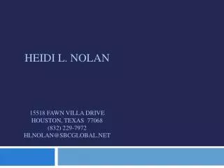 Heidi L. Nolan 15518 Fawn Villa Drive Houston, Texas 77068 (832) 229-7972 hlnolan@sbcglobal