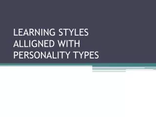 LEARNING STYLES ALLIGNED WITH PERSONALITY TYPES