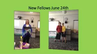 New Fellows June 24th