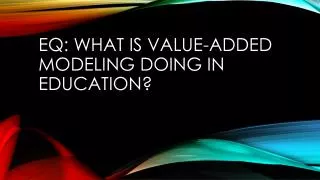 EQ: What is value-added modeling doing in education?