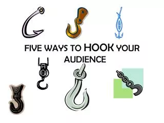 FIVE WAYS TO HOOK YOUR AUDIENCE