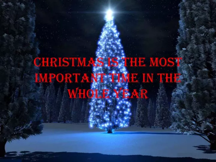 christmas is the most important time in the whole year