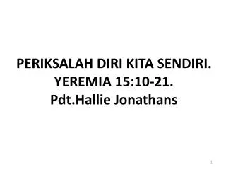 PERIKSALAH DIRI KITA SENDIRI. YEREMIA 15:10-21. Pdt.Hallie Jonathans