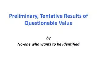 Preliminary, Tentative Results of Questionable Value