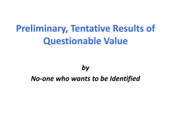 preliminary tentative results of questionable value