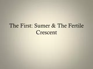 The First: Sumer &amp; The Fertile Crescent