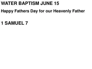 WATER BAPTISM JUNE 15 Happy Fathers Day for our Heavenly Father 1 SAMUEL 7