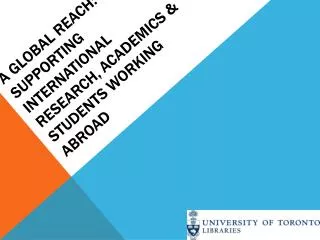 A global reach: Supporting international research, academics &amp; students working abroad