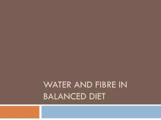 Water and Fibre in Balanced Diet