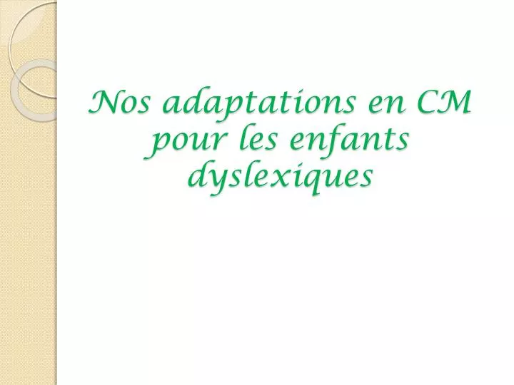 nos adaptations en cm pour les enfants dyslexiques