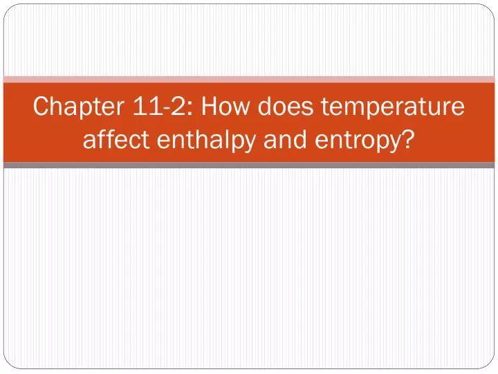 chapter 11 2 how does temperature affect enthalpy and entropy