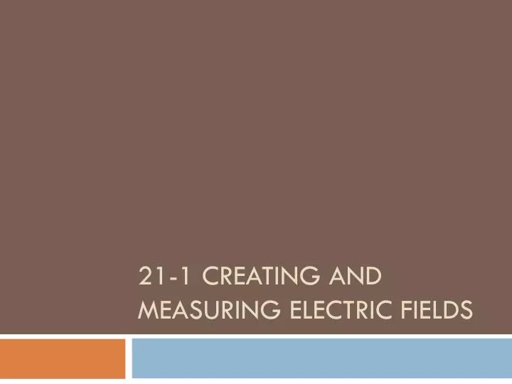 21 1 creating and measuring electric fields