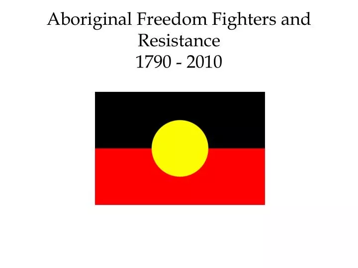 aboriginal freedom fighters and resistance 1790 2010
