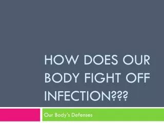 How Does our body fight oFf infection???