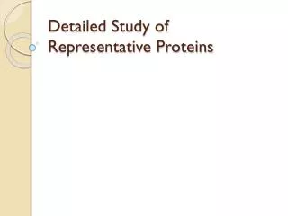Detailed Study of Representative Proteins