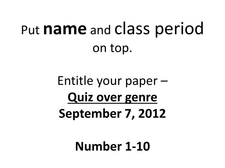 put name and class period on top entitle your paper quiz over genre september 7 2012 number 1 10