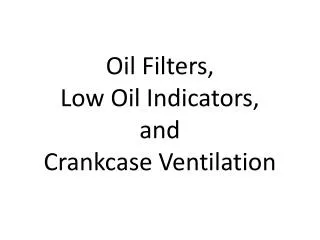 Oil Filters, Low O il Indicators, and Crankcase V entilation