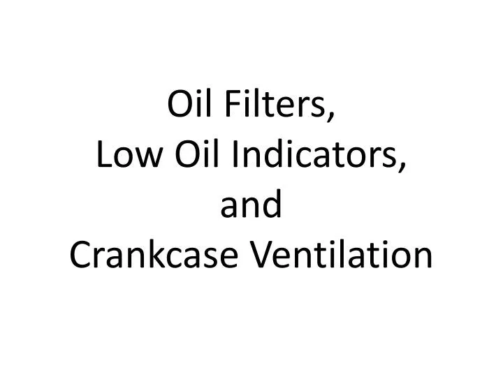 oil filters low o il indicators and crankcase v entilation