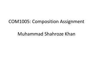 COM1005: Composition Assignment Muhammad Shahroze Khan