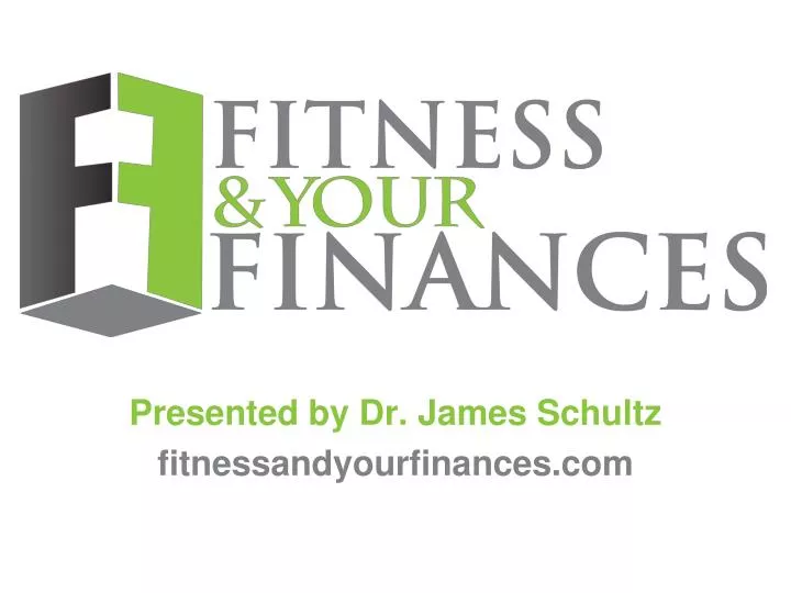 presented by dr james schultz fitnessandyourfinances com