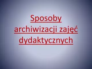 sposoby archiwizacji zaj dydaktycznych