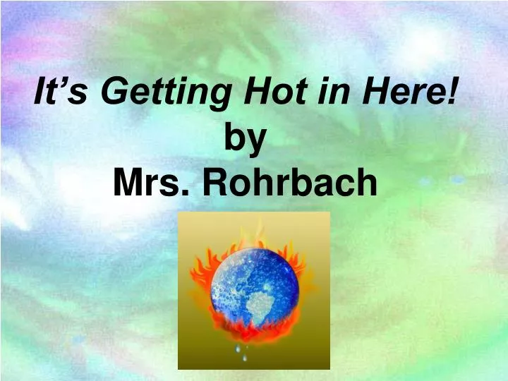 it s getting hot in here by mrs rohrbach