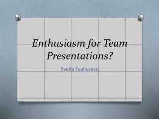 Enthusiasm for Team Presentations?