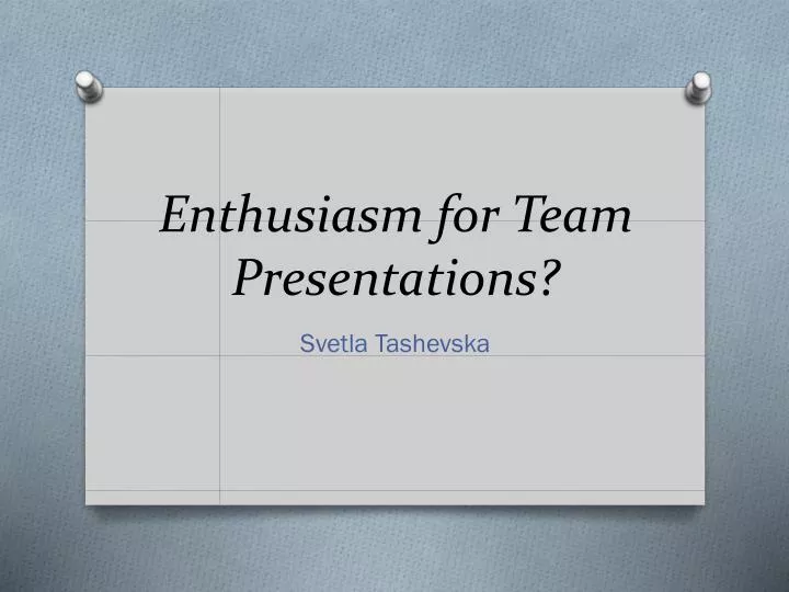 enthusiasm for team presentations