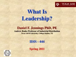 What Is Leadership? Daniel F. Jennings PhD, PE Andrew Rader Professor of Industrial Distribution