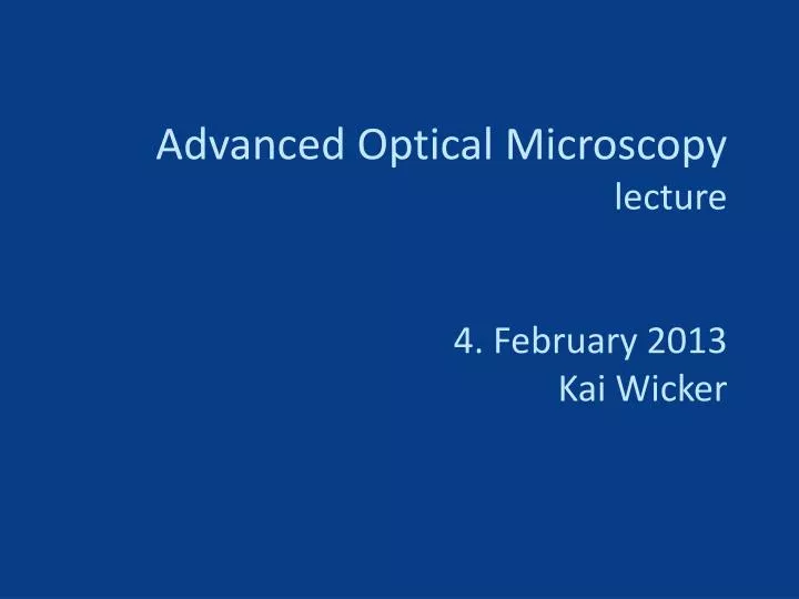 advanced optical microscopy lecture 4 february 2013 kai wicker