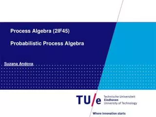 Process Algebra (2IF45) Probabilistic Process Algebra