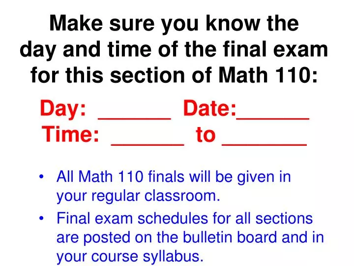 make sure you know the day and time of the final exam for this section of math 110 day date time to