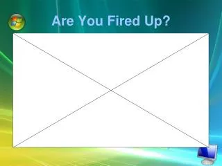 Are You Fired Up?