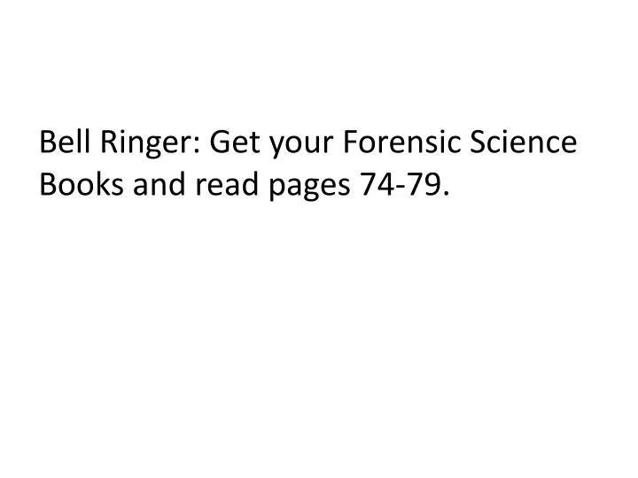 bell ringer get your forensic science books and read pages 74 79