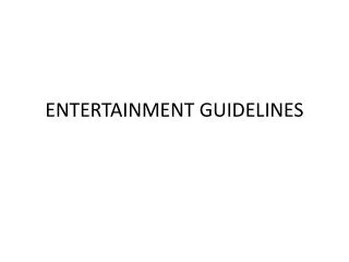 ENTERTAINMENT GUIDELINES