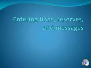 Entering fines, reserves, and messages
