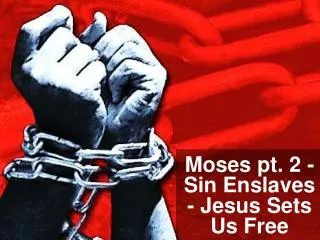 Moses pt. 2 - Sin Enslaves - Jesus Sets Us Free