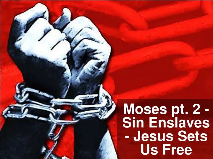 moses pt 2 sin enslaves jesus sets us free