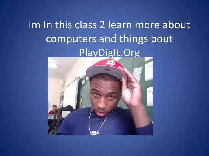 im in this class 2 learn more about computers and things bout playdigit org
