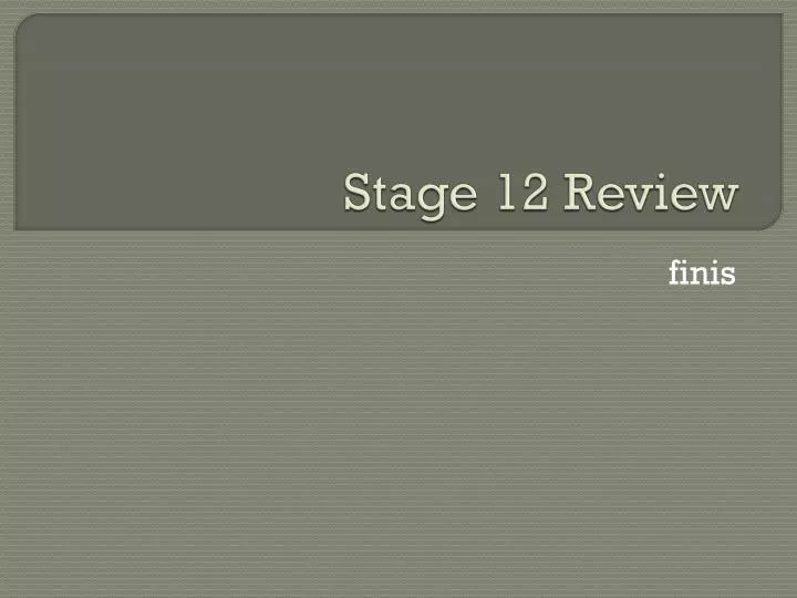 stage 12 review