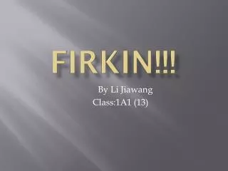 FIRKIN!!!