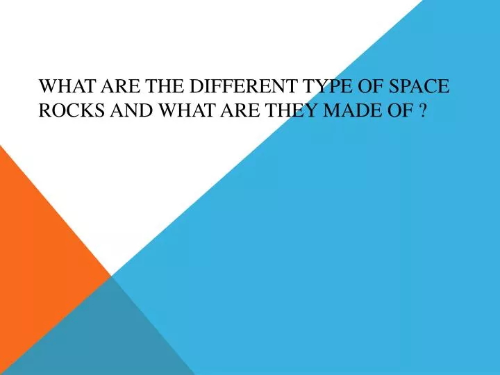 what are the different type of space rocks and what are they made of