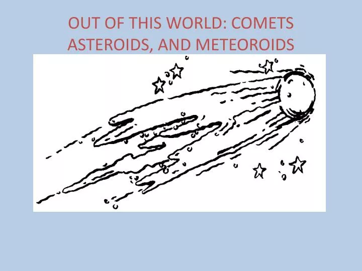 out of this world comets asteroids and meteoroids