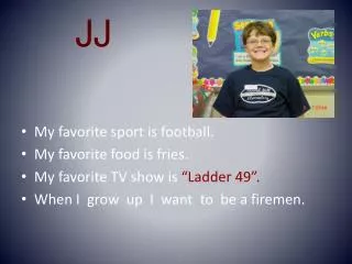 My favorite sport is football. My favorite food is fries. My favorite TV show is “Ladder 49”.
