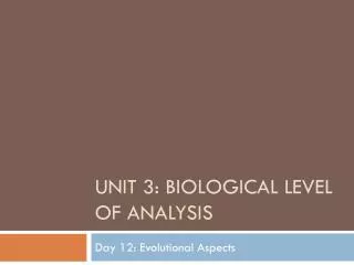 Unit 3: Biological Level of Analysis