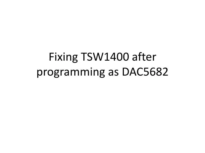 fixing tsw1400 after programming as dac5682