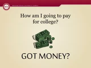 How am I going to pay for college ? GOT MONEY?
